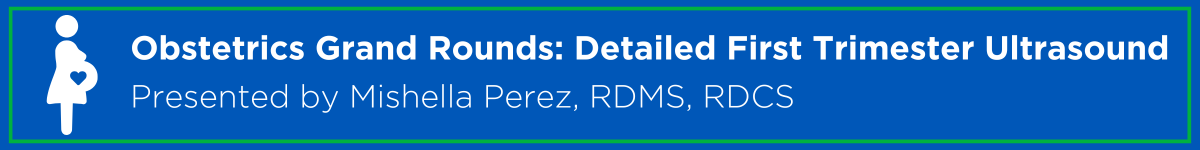 Obstetrics Grand Rounds: Detailed First Trimester Ultrasound Banner