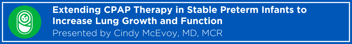 Extending CPAP Therapy in Stable Preterm Infants to Increase Lung Growth and Function Banner