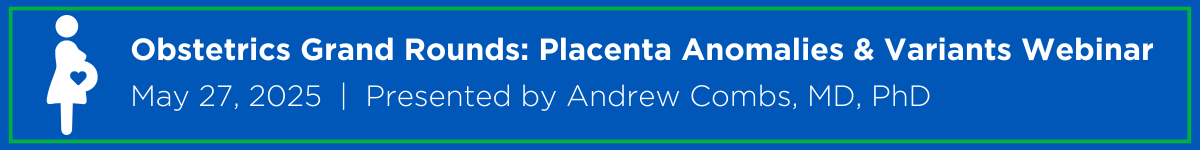 Obstetrics Grand Rounds: Placenta and Membranes, Anomalies and Variants Webinar Banner