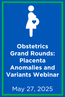 Obstetrics Grand Rounds: Placenta and Membranes, Anomalies and Variants Webinar Banner