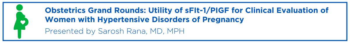 Obstetrics Grand Rounds: Utility of sFIt-1/PIGF for Clinical Evaluation of Women with Hypertensive Disorders of Pregnancy Banner