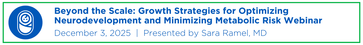 Beyond the Scale: Growth Strategies for Optimizing Neurodevelopment and Minimizing Metabolic Risk Webinar Banner