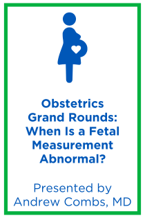 Obstetrics Grand Rounds: When Is a Fetal Measurement Abnormal? Banner