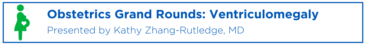 Obstetrics Grand Rounds: Ventriculomegaly Banner