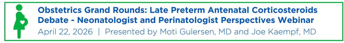 Obstetrics Grand Rounds: Late Preterm Antenatal Corticosteroids Debate – Neonatologist and Perinatologist Perspectives Webinar Banner