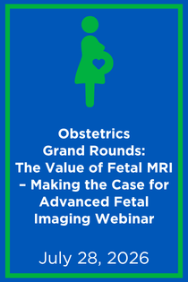 Obstetrics Grand Rounds: The Value of Fetal MRI – Making the Case for Advanced Fetal Imaging Webinar Banner