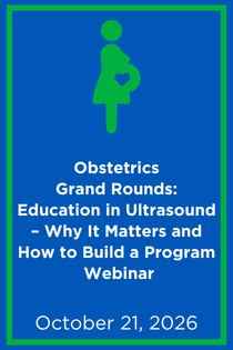 Obstetrics Grand Rounds: Continuing Education in Ultrasound – Why It Matters and How to Build a Program Webinar Banner