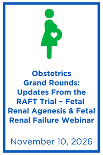 Obstetrics Grand Rounds: Updates From the RAFT Trial - Fetal Renal Agenesis and Fetal Renal Failure Webinar Banner