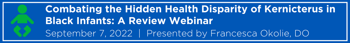 Combating the Hidden Health Disparity of Kernicterus in Black Infants: A Review Webinar Banner