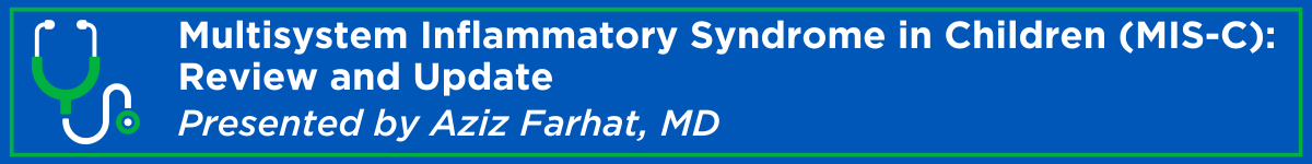 Multisystem Inflammatory Syndrome in Children (MIS-C): Review and Update Banner