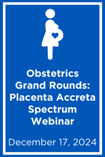 Obstetrics Grand Rounds: Placenta Accreta Spectrum Webinar Banner