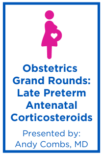 Obstetrics Grand Rounds: Late Preterm Antenatal Corticosteroids Banner