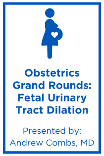 Obstetrics Grand Rounds: Fetal Urinary Tract Dilation Banner