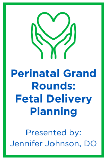 Perinatal Grand Rounds: Fetal Delivery Planning - Why Is It Important Banner