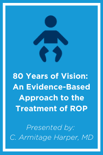 80 Years of Vision: An Evidence-Based Approach to the Treatment of Retinopathy of Prematurity Banner